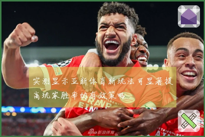 实测显示亚新体育新玩法可显著提高玩家胜率的有效策略